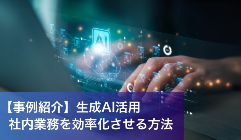 【事例紹介】社内業務への生成AI活用を成功させるコツ